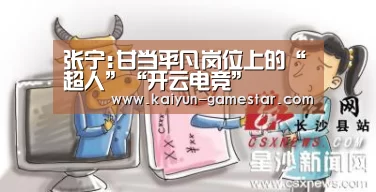 张宁:甘当平凡岗位上的“超人”“开云电竞”(图1) 开云电竞平台